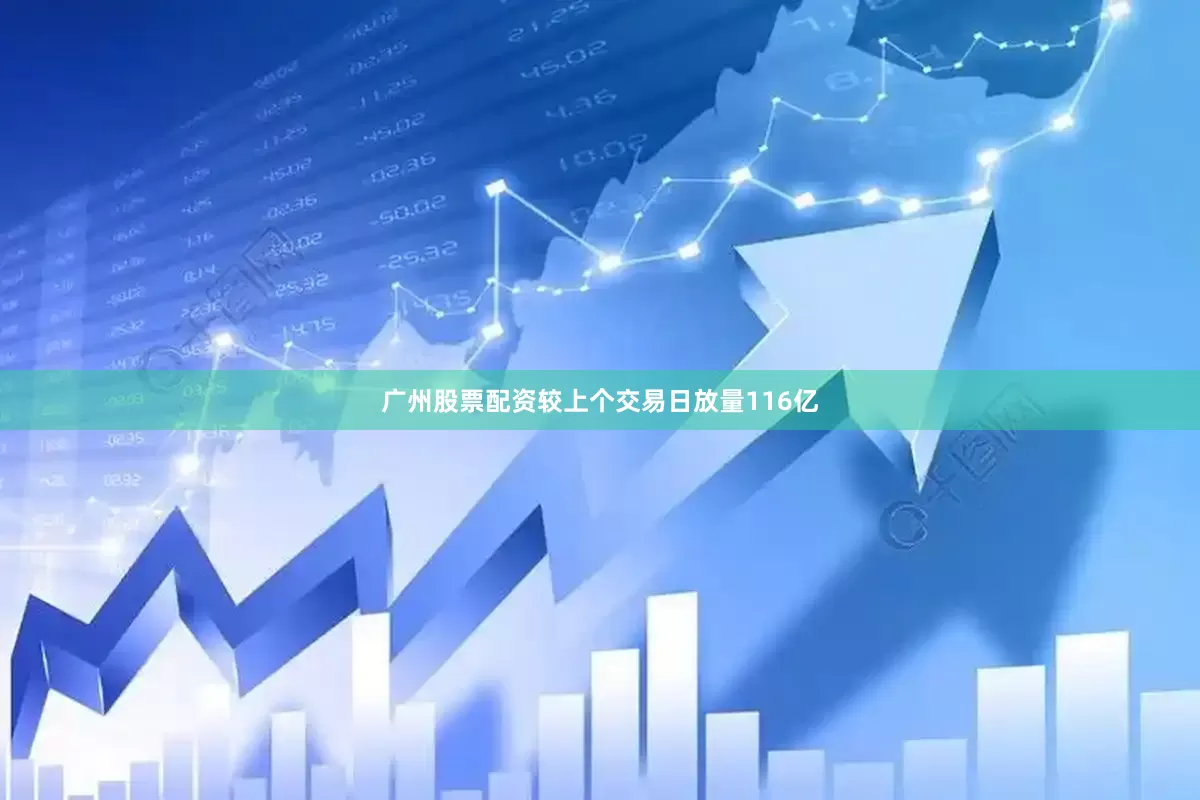 广州股票配资较上个交易日放量116亿