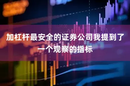 加杠杆最安全的证券公司我提到了一个观察的指标
