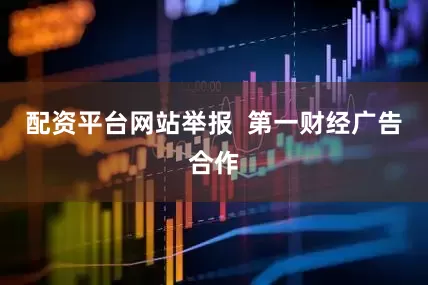 配资平台网站举报  第一财经广告合作