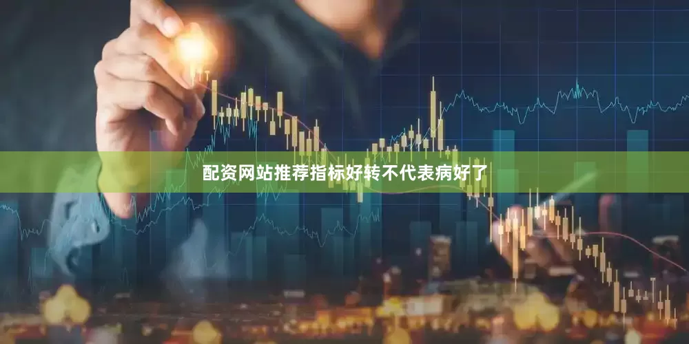 配资网站推荐指标好转不代表病好了