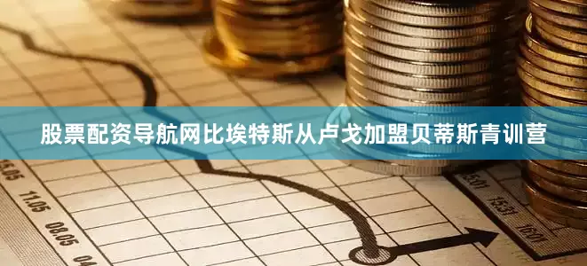 股票配资导航网比埃特斯从卢戈加盟贝蒂斯青训营
