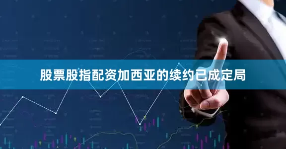 股票股指配资加西亚的续约已成定局