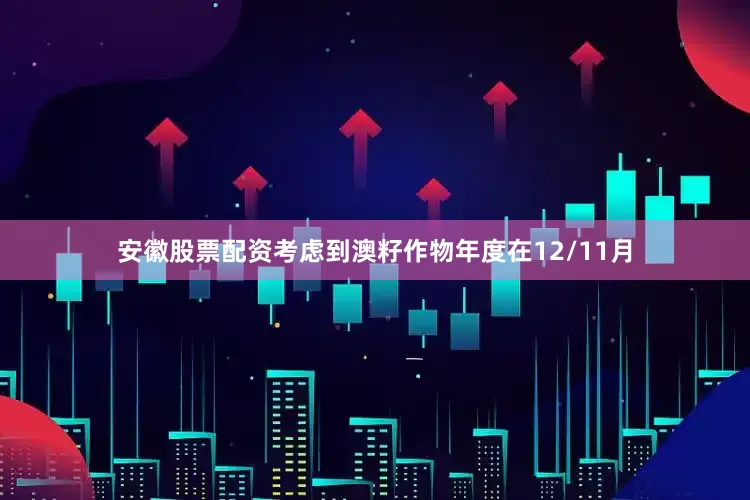 安徽股票配资考虑到澳籽作物年度在12/11月