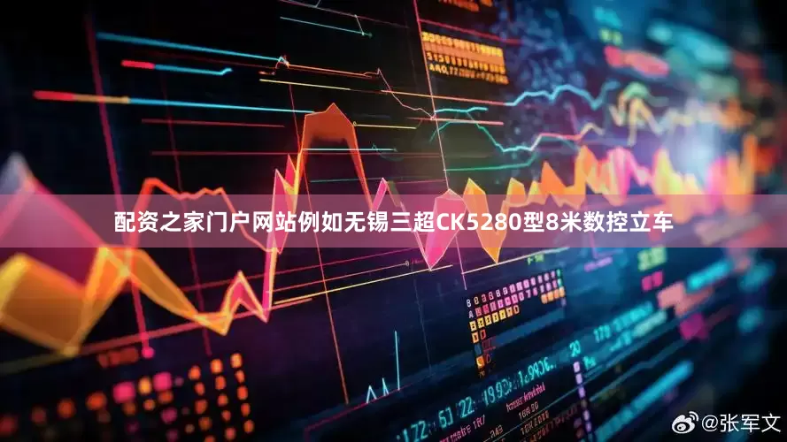 配资之家门户网站例如无锡三超CK5280型8米数控立车