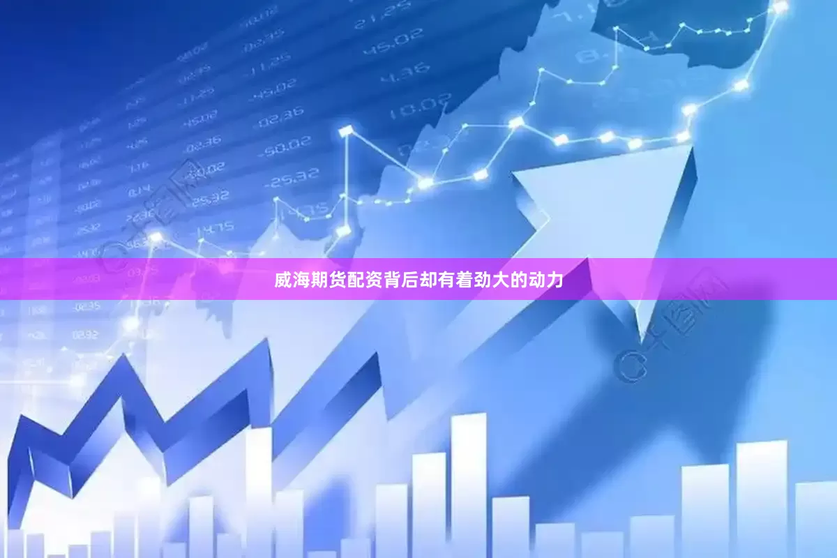 威海期货配资背后却有着劲大的动力
