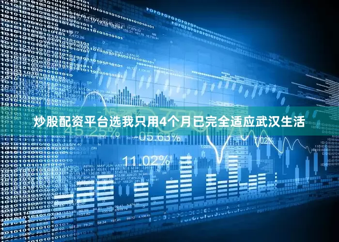 炒股配资平台选我只用4个月已完全适应武汉生活