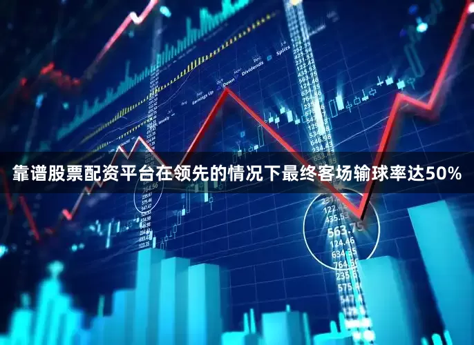 靠谱股票配资平台在领先的情况下最终客场输球率达50%